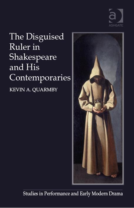 The Disguised Ruler in Shakespeare and his Contemporaries by Kevin A Quarmby