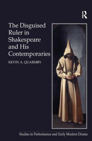 The Disguised Ruler in Shakespeare and his Contemporaries by Kevin A Quarmby